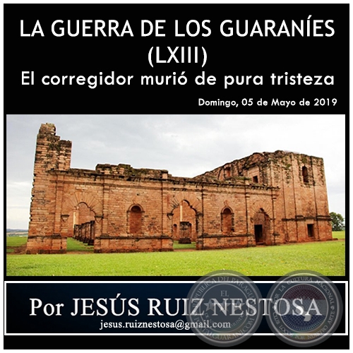 LA GUERRA DE LOS GUARANES (LXIII) - El corregidor muri de pura tristeza - Por JESS RUIZ NESTOSA - Domingo, 05 de Mayo de 2019